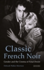 Image for Classic French noir  : gender and the cinema of fatal desire