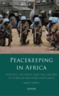 Image for Peacekeeping in Africa  : politics, security and the failure of foreign military assistance