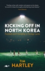 Image for Kicking off in North Korea  : friendship and football in foreign lands