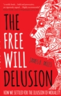 Image for The free will delusion  : how we settled for the illusion of morality