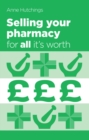 Image for Selling your pharmacy for all it&#39;s worth  : the guide to selling your community pharmacy business