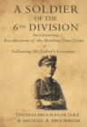 Image for A soldier of the 6th division  : incorperating recollections of the machine gun corps &amp; following my father&#39;s footsteps