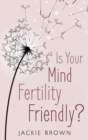 Image for Is Your Mind Fertility-Friendly?