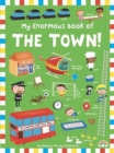 Image for My Enormous Book of The Town!
