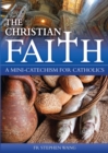 Image for The Christian Faith : A Mini-Catechism for Catholics