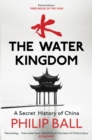 Image for The water kingdom  : a secret history of China