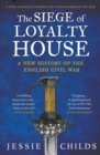 Image for The siege of Loyalty House  : a new history of the English Civil War