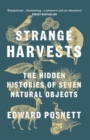 Image for Strange harvests  : the hidden histories of seven natural objects