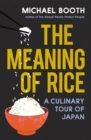 Image for The meaning of rice  : a culinary tour of Japan