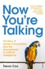 Image for Now you&#39;re talking  : the story of human conversation from the Neanderthals to artificial intelligence