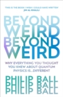 Image for Beyond weird  : why everything you thought you knew about quantum physics is ... different