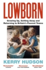 Image for Lowborn  : growing up, getting away and returning to Britain&#39;s poorest towns