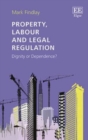 Image for Property, labour and legal regulation  : dignity or dependence?