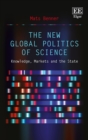 Image for The new global politics of science: knowledge, markets and the state