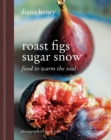 Image for Roast figs, sugar snow  : food to warm the soul
