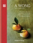 Image for A. Wong - The Cookbook : Extraordinary dim sum, exceptional street food &amp; unexpected Chinese dishes from Sichuan to Yunnan