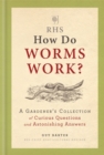 Image for RHS how do worms work?  : a gardener&#39;s collection of curious questions and astonishing answers