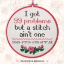 Image for I got 99 problems but a stitch ain&#39;t one  : cross-stitch with attitude