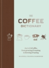 Image for The coffee dictionary  : an A-Z of coffee, from growing &amp; roasting to brewing &amp; tasting