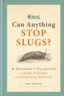 Image for Can anything stop slugs?  : a gardener&#39;s collection of pesky problems and surprising solutions