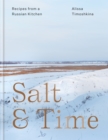 Image for Salt &amp; time  : recipes from a Russian kitchen