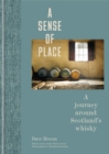 Image for A sense of place  : a journey around Scotland&#39;s whisky