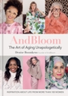 Image for Andbloom the art of aging unapologetically  : inspiration about life from more than 100 women