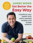 Image for Eat better the easy way  : transform your health with plant-packed recipes and simple science