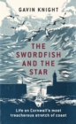 Image for The swordfish and the star  : life on Cornwall&#39;s most treacherous stretch of coast