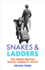 Image for Snakes and ladders  : the great British social mobility myth