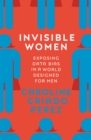 Image for Invisible women  : exposing data bias in a world designed for men