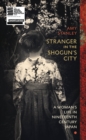 Image for Stranger in the shogun&#39;s city  : a woman&#39;s life in nineteenth-century Japan