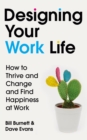 Image for Designing your work life  : how to thrive and change and find happiness at work