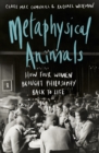 Image for Metaphysical animals  : how four women brought philosophy back to life