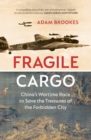 Image for Fragile cargo  : China&#39;s wartime race to save the treasures of the Forbidden City