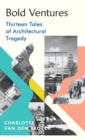 Image for Bold ventures  : thirteen tales of architectural tragedy
