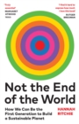 Image for Not the end of the world  : how we can be the first generation to build a sustainable planet