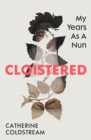 Image for Cloistered  : my years as a nun
