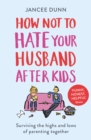 Image for How not to hate your husband after kids