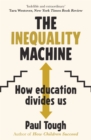 Image for The inequality machine  : how universities are creating a more unequal world - and what to do about it