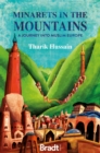 Minarets in the mountains  : a journey into Muslim Europe - Hussain, Tharik