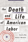 Image for The death and life of American labor: toward a new workers&#39; movement