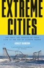 Image for Extreme cities  : the peril and promise of urban life in the age of climate change