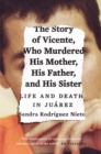 Image for Story of Vicente, Who Murdered His Mother, His Father, and His Sister: Life and Death in Juarez