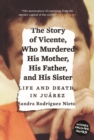 Image for The story of Vicente, who murdered his mother, his father, and his sister: life and death in Juarez