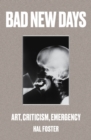 Image for Bad new days  : art, criticism, emergency