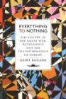 Image for Everything to nothing: the poetry of the Great War, revolution and the transformation of Europe