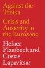 Image for Against the Troika: crisis and austerity in the Eurozone