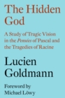 Image for The Hidden God: A Study of Tragic Vision in the Pensées of Pascal and the Tragedies of Racine