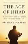 Image for The age of Jihad: Islamic State and the great war for the Middle East